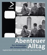 Abenteuer Alltag : zur archäologie des amateurfilms